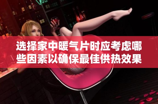 选择家中暖气片时应考虑哪些因素以确保最佳供热效果