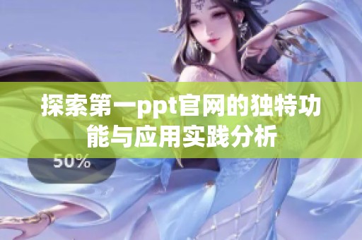 探索第一ppt官网的独特功能与应用实践分析
