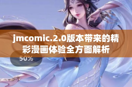 jmcomic.2.0版本带来的精彩漫画体验全方面解析