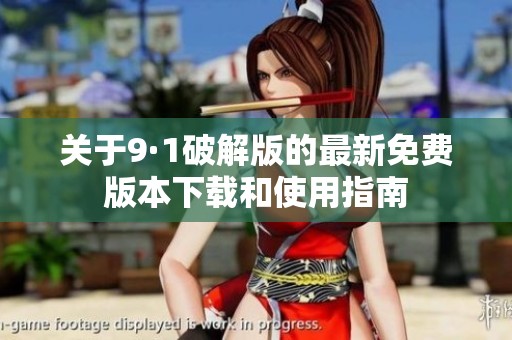 关于9·1破解版的最新免费版本下载和使用指南
