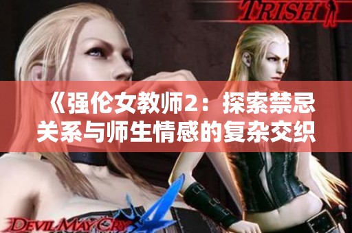 《强伦女教师2：探索禁忌关系与师生情感的复杂交织》