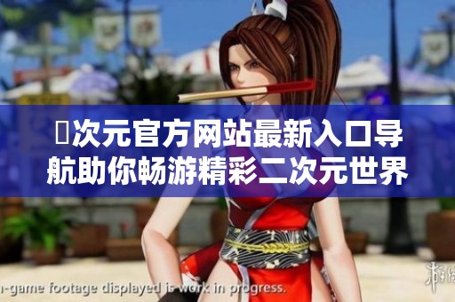 囧次元官方网站最新入口导航助你畅游精彩二次元世界