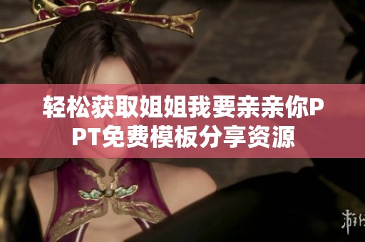 轻松获取姐姐我要亲亲你PPT免费模板分享资源