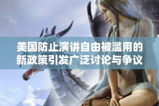 美国防止演讲自由被滥用的新政策引发广泛讨论与争议