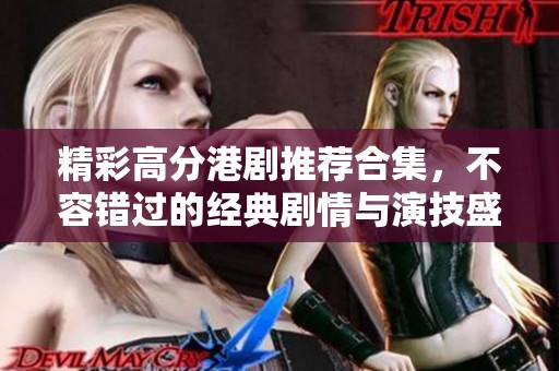精彩高分港剧推荐合集，不容错过的经典剧情与演技盛宴