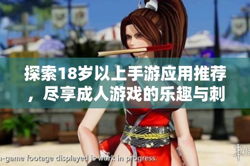 探索18岁以上手游应用推荐，尽享成人游戏的乐趣与刺激体验