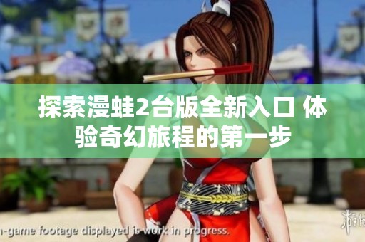 探索漫蛙2台版全新入口 体验奇幻旅程的第一步