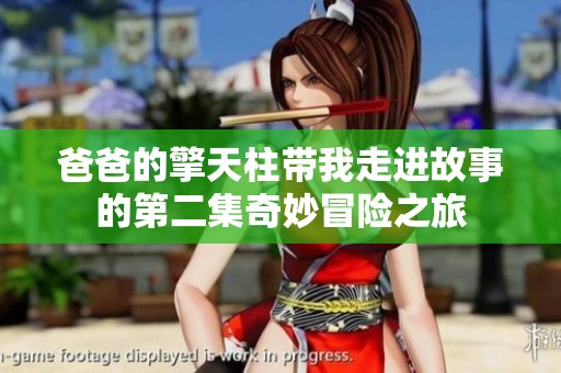 爸爸的擎天柱带我走进故事的第二集奇妙冒险之旅