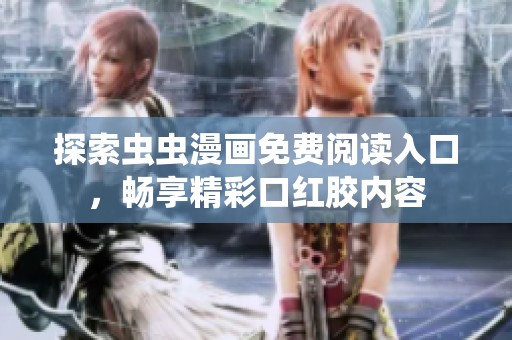 探索虫虫漫画免费阅读入口，畅享精彩口红胶内容