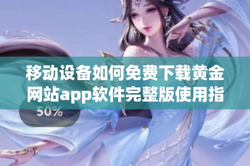 移动设备如何免费下载黄金网站app软件完整版使用指南