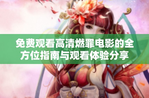 免费观看高清燃罪电影的全方位指南与观看体验分享