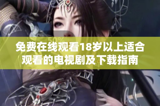 免费在线观看18岁以上适合观看的电视剧及下载指南