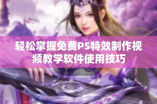 轻松掌握免费PS特效制作视频教学软件使用技巧