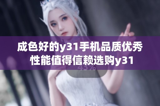 成色好的y31手机品质优秀 性能值得信赖选购y31