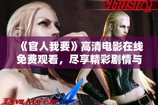 《官人我要》高清电影在线免费观看，尽享精彩剧情与魅力对话