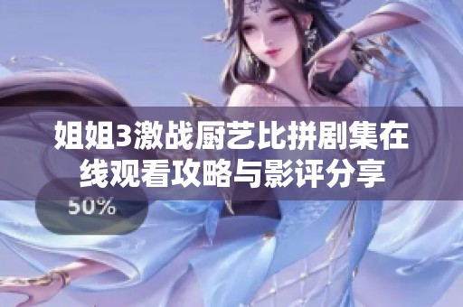 姐姐3激战厨艺比拼剧集在线观看攻略与影评分享
