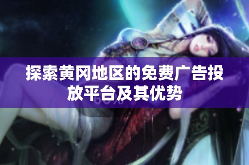 探索黄冈地区的免费广告投放平台及其优势