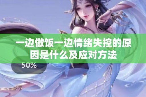 一边做饭一边情绪失控的原因是什么及应对方法