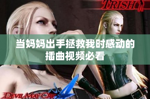 当妈妈出手拯救我时感动的插曲视频必看