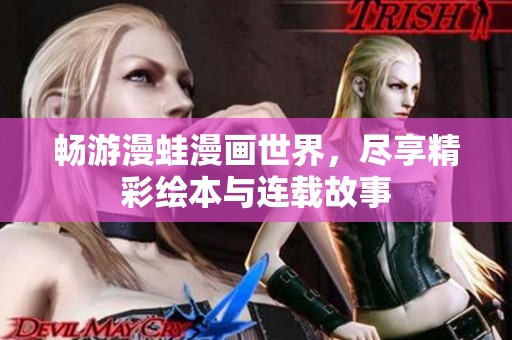 畅游漫蛙漫画世界，尽享精彩绘本与连载故事