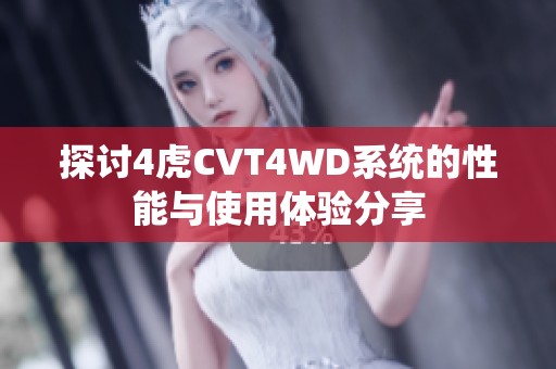 探讨4虎CVT4WD系统的性能与使用体验分享