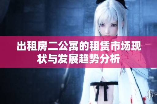 出租房二公寓的租赁市场现状与发展趋势分析