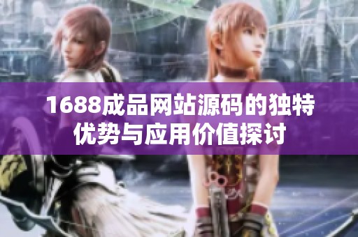 1688成品网站源码的独特优势与应用价值探讨