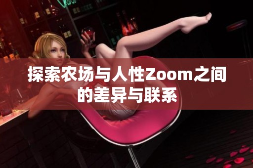 探索农场与人性Zoom之间的差异与联系