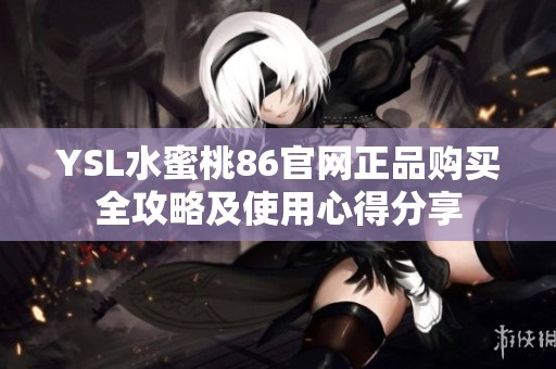 YSL水蜜桃86官网正品购买全攻略及使用心得分享