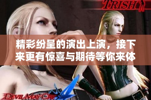 精彩纷呈的演出上演，接下来更有惊喜与期待等你来体验